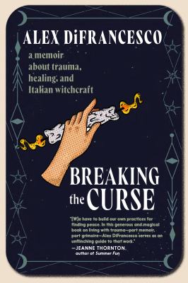 Breaking the curse : a memoir a trauma, healing, and Italian witchcraft cover image