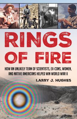 Rings of fire : how an unlikely team of scientists, ex-cons, women, and Native Americans helped win World War II cover image