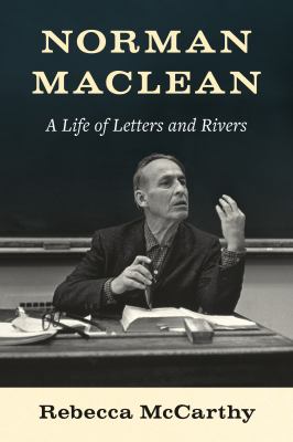 Norman Maclean : a life of letters and rivers  cover image cdn
