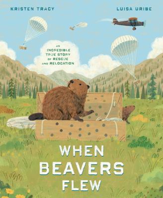 When beavers flew : an incredible true story of rescue and relocation cover image