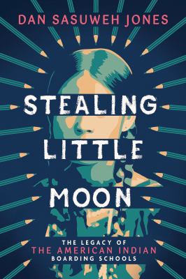 Stealing Little Moon : the legacy of the American Indian boarding schools  cover image cdn