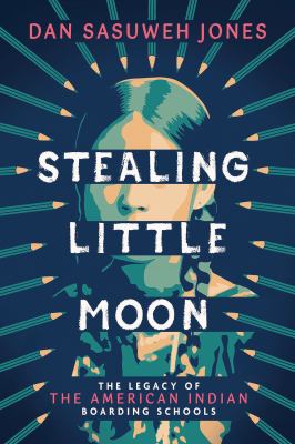 Stealing Little Moon : the legacy of the American Indian boarding schools cover image