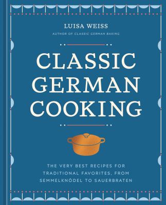 Classic German cooking : the very best recipes for traditional favorites, from Semmelknödel to Sauerbraten  cover image cdn