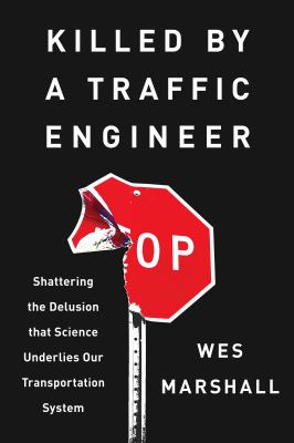 Killed by a traffic engineer : shattering the delusion that science underlies our transportation system  cover image cdn