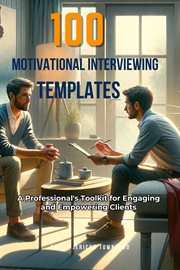 100 Motivational Interviewing Templates : A Professional's Toolkit for Engaging and Empowering Clients cover image cdn