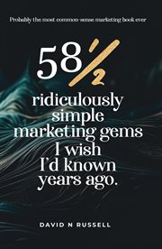 58½ Ridiculously Simple Marketing Gems I Wish I'd Known Years Ago : Quick, easy, low-cost profit-boosters that will cost you very little but produce a lot cover image cdn