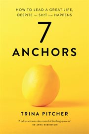 7 Anchors : How to lead a great life, despite the sh!t that happens cover image cdn