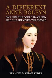 A Different Anne Boleyn : One Life She Could Have Led, Had She Survived The Sword cover image cdn