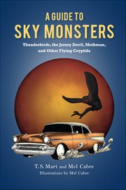 A Guide to Sky Monsters : Thunderbirds, the Jersey Devil, Mothman, and Other Flying Cryptids cover image cdn