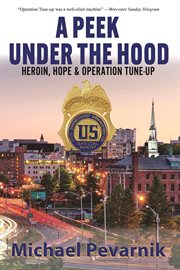 A Peek Under the Hood : Heroin, Hope, and Operation Tune-Up cover image cdn