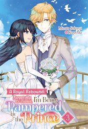 A Royal Rebound : Forget My Ex-Fiancé, I'm Being Pampered by the Prince! Volume 3 cover image cdn