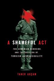 A Shameful Act : The Armenian Genocide and the Question of Turkish Responsibility cover image cdn