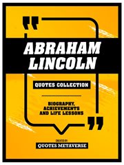 Abraham Lincoln : Quotes Collection. Biography, Achievements And Life Lessons cover image cdn