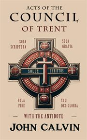 Acts of the Council of Trent With the Antidote cover image cdn