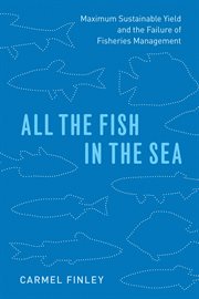 All the Fish in the Sea : Maximum Sustainable Yield and the Failure of Fisheries Management cover image cdn
