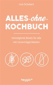 Alles-ohne-Kochbuch : Verträgliche Bowls für alle mit Unverträglichkeiten (Darmfreundliche Bowl-Rezepte: Paleo, Low Carb, cover image cdn