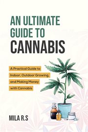 An Ultimate Guide to Cannabis : A Practical Guide to Indoor, Outdoor Growing, and Making Money Wit cover image cdn