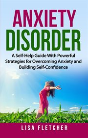 Anxiety Disorder : A Self-Help Guide With Powerful Strategies for Overcoming Anxiety and Building cover image cdn