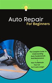 Auto Repair for Beginners : The Complete Guide to Understanding Auto Fundamentals and Maintenance  cover image cdn