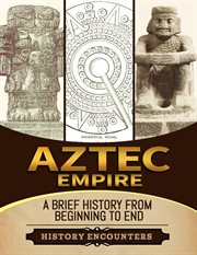 Aztec Empire : A Brief History From Beginning to the End cover image cdn