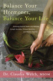 Balance Your Hormones, Balance Your Life : Achieving Optimal Health and Wellness through Ayurveda, Chinese Medicine, and Western Science cover image cdn
