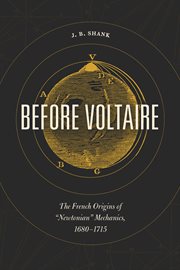 Before Voltaire : The French Origins of "Newtonian" Mechanics, 1680–1715 cover image cdn