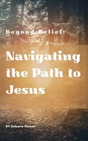 BEYOND BELIEF : Navigating the Path to Jesus cover image cdn