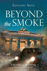 Beyond the smoke : in the twilight of the Cold War: mystery, art and secrets cover image cdn