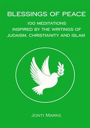 Blessings of Peace : 100 Meditations Inspired by the Writings of Judaism, Christianity and Islam. cover image cdn