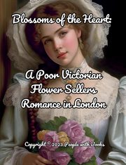 Blossoms of the Heart. A Poor Victorian Flower Sellers Romance in London cover image cdn