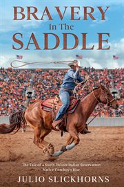 Bravery in the Saddle : The Tale of a South Dakota Indian Reservation Native Cowboy's Rise cover image cdn