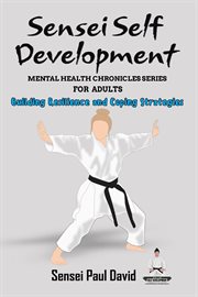 Building Resilience and Coping Strategies : Sensei Self Development Mental Health Chronicles cover image cdn