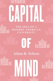 Capital of Mind : The Idea of a Modern American University cover image cdn