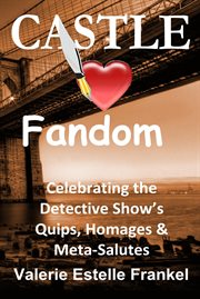 Castle Loves Fandom : Celebrating the Detective Show's Quips, Homages, and Meta-Salutes cover image cdn
