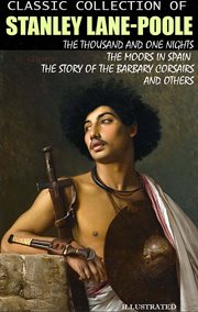 Classic Collection of Stanley Lane-Poole : The Thousand and One Nights, The Moors in Spain, The Story of the Barbary Corsairs and others cover image cdn