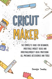 Cricut MakerThe Complete Guide for Beginners, Profitable Project Ideas and Profitable Project Ideas cover image cdn