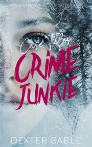 Crime Junkie Case Files : Missing Persons Cold Cases Vol. 3, True Crime Investigations of People Who Mysteriously Disappeared. Crime Junkie Case Files cover image cdn