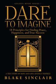Dare to Imagine : 18 Principles for Finding Peace, Happiness, and True Success. Golden Book cover image cdn