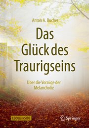 Das Glück des Traurigseins : Über die Vorzüge der Melancholie cover image cdn