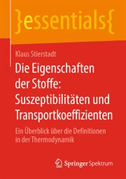 Die Eigenschaften der Stoffe : Suszeptibilitäten und Transportkoeffizienten. Ein Überblick über die Definitionen in der Thermodynamik. Essentials cover image cdn