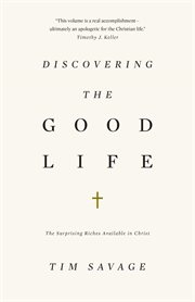 Discovering the Good Life : The Surprising Riches Available in Christ cover image cdn