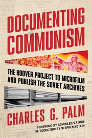 Documenting Communism : The Hoover Project to Microfilm and Publish the Soviet Archives cover image cdn