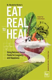 Eat Real to Heal : Using Nutrient Dense Foods for Longevity and Happiness (Feel Good Foods Cookbook, Healthy and Delici cover image cdn