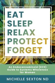 Eat, Sleep, Relax, Protect, Forget : An Endocannabinoid (ECS) Guide to Systems cover image cdn