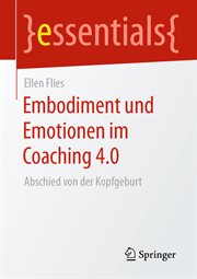 Embodiment und Emotionen im Coaching 4.0 : Abschied von der Kopfgeburt. Essentials cover image cdn
