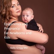 Epigenetics and Pregnancy : Fat Newborns and Kids cover image cdn