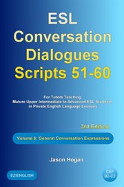ESL Conversation Dialogues Scripts 51-60 Volume 6 : General English Expressions. For Tutors Teachi cover image cdn