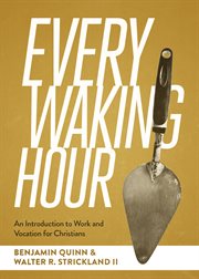 Every Waking Hour : An Introduction to Work and Vocation for Christians cover image cdn