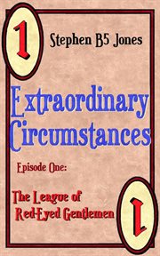 Extraordinary Circumstances : 1 the League of Red-Eyed Gentlemen cover image cdn