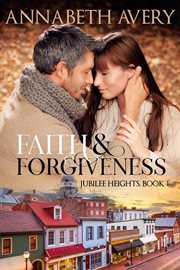 Faith and Forgiveness : A Clean Small Town Christian Romance. Jubilee Heights cover image cdn